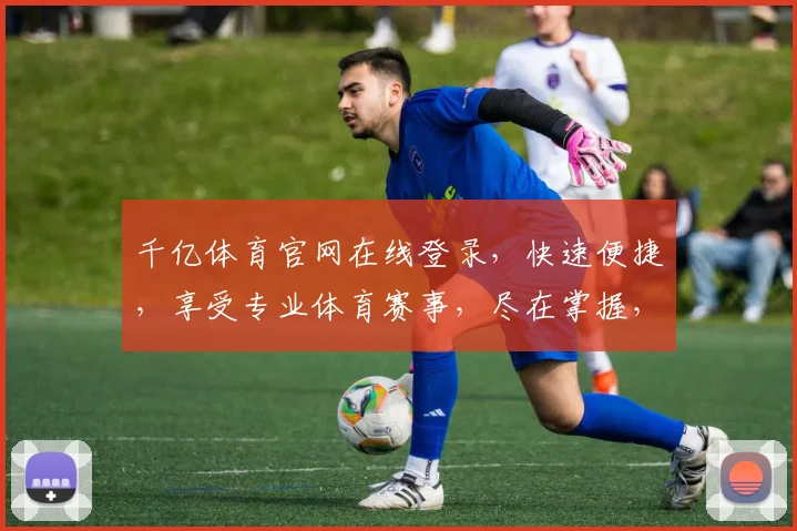 千亿体育官网在线登录，快速便捷，享受专业体育赛事，尽在掌握，不容错过