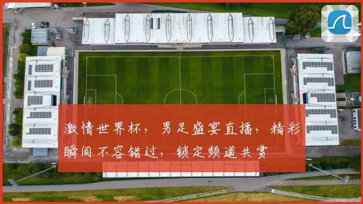 激情世界杯，男足盛宴直播，精彩瞬间不容错过，锁定频道共赏